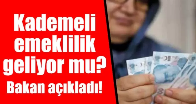 Kademeli emeklilik geliyor mu? Bakan açıkladı