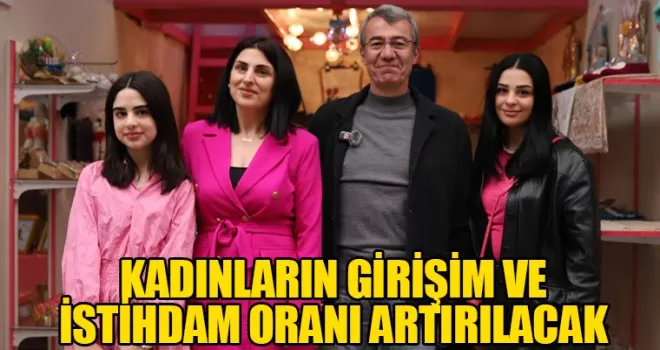KADINLARIN GİRİŞİM ve İSTİHDAM ORANI ARTIRILACAK