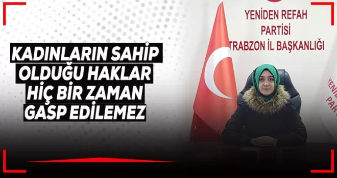 Kadınların sahip olduğu haklar hiçbir şekilde gasp edilemez