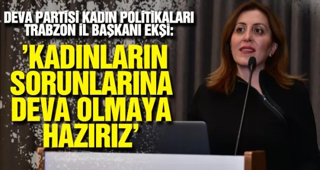 Kadınların sorunlarına DEVA olmaya hazırdır