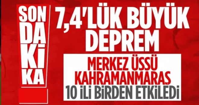 Kahramanmaraş'ta büyük DEPREM: 7.4'lük sarsıntı birçok ilde hissedildi