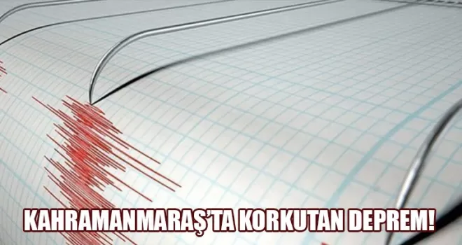 Kahramanmaraş’ta korkutan deprem!