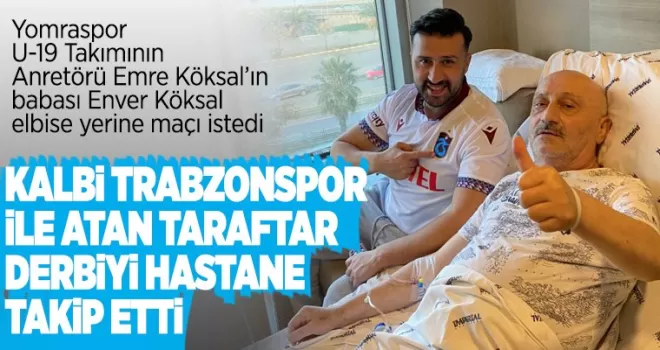 Kalbi Trabzonspor ile atan taraftar derbiyi hastanede takip etti