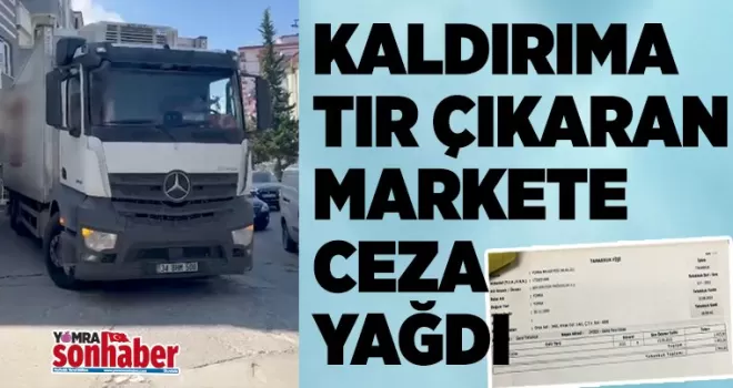 KALDIRIMA TIR  ÇIKARAN MARKETE CEZA