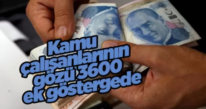 Kamu çalışanlarının gözü 3600 ek göstergede