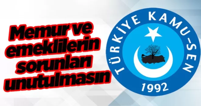 Kamu-Sen İl Başkanı: “Memur ve emeklilerin sorunları unutulmamalı“