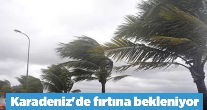 Karadeniz’de fırtına bekleniyor