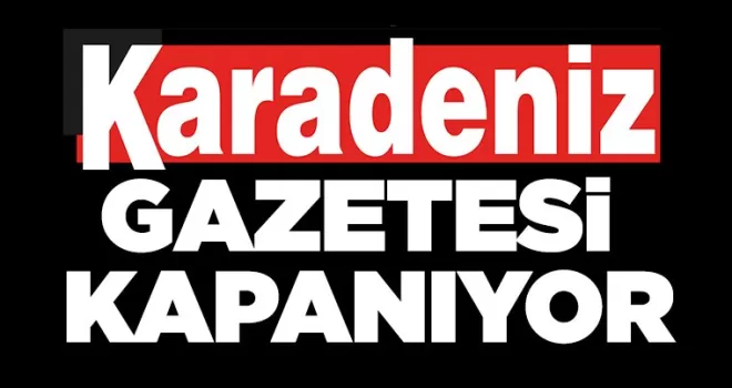 KARADENİZ GAZETESİ KAPANIYOR