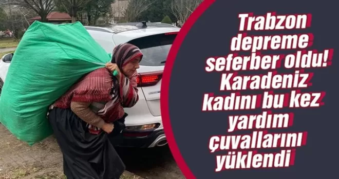 Karadeniz kadını bu kez yardım çuvallarını yüklendi