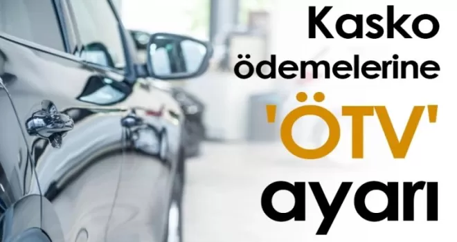 Kasko ödemelerine 'ÖTV' ayarı