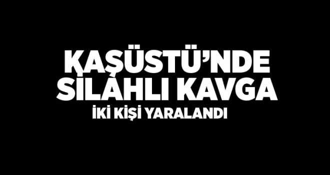 Kaşüstü’de silahlı kavga 2 yaralı