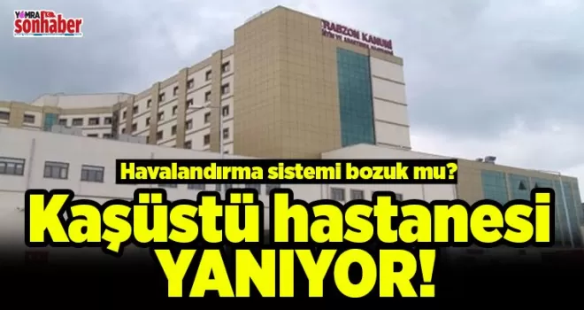 Kaşüstü hastanesi yanıyor!