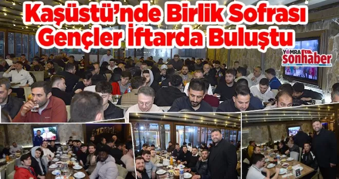 Kaşüstü’nde Birlik Sofrası Gençler İftarda Buluştu