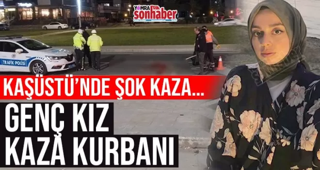 Kaşüstü’nde şok kaza… Genç kız kaza kurbanı
