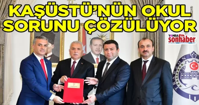 KAŞÜSTÜ’NÜN OKUL SORUNU ÇÖZÜLÜYOR