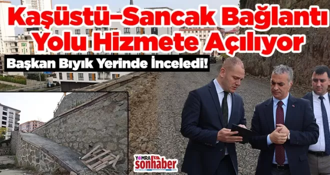 Kaşüstü–Sancak Bağlantı Yolu Hizmete Açılıyor