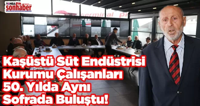 Kaşüstü Süt Endüstrisi Kurumu Çalışanları 50. Yılda Aynı Sofrada Buluştu