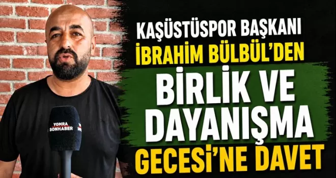 Kaşüstüspor Başkanı İbrahim Bülbül’den Birlik ve Dayanışma Gecesi’ne Davet