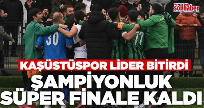 KAŞÜSTÜSPOR LİDER BİTİRDİ ŞAMPİYONLUK SÜPER FİNALE KALDI 