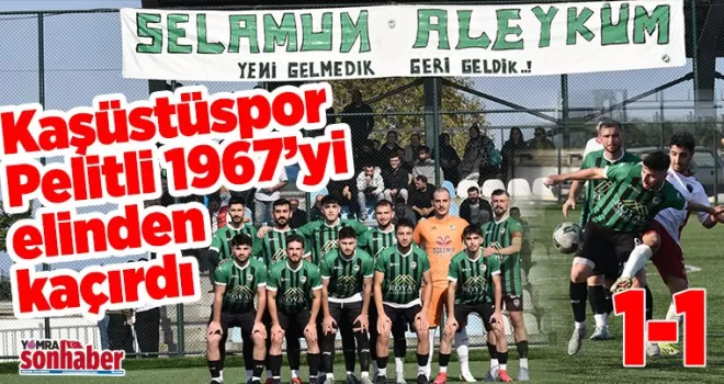 Kaşüstüspor  Pelitli 1967’yi elinden kaçırdı