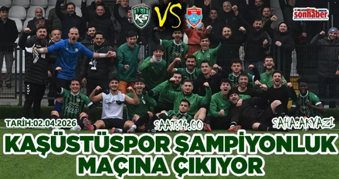 KAŞÜSTÜSPOR ŞAMPİYONLUK MAÇINA ÇIKIYOR