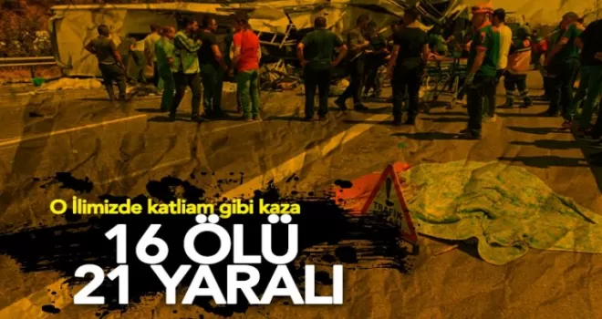 Katliam gibi kaza, 16 ölü, 21 yaralı!