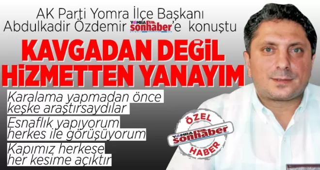 Kavgadan değil hizmetten yanayım!
