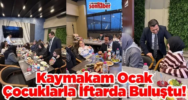 Kaymakam Ocak Çocuklarla İftarda Buluştu