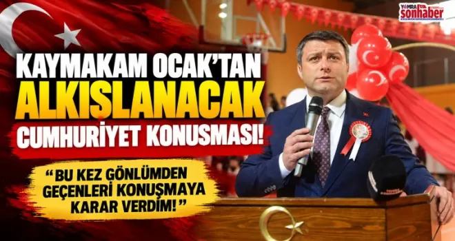 KAYMAKAM OCAK’TAN ALKIŞLANACAK CUMHURİYET KONUŞMASI!