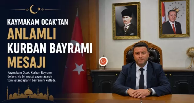 Kaymakam Ocak’tan Anlamlı Kurban Bayramı Mesajı