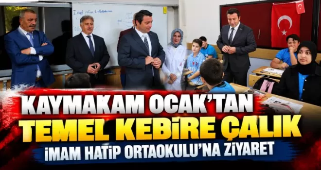 Kaymakam Ocak’tan Temel Kebire Çalık İmam Hatip Ortaokulu’na Ziyaret