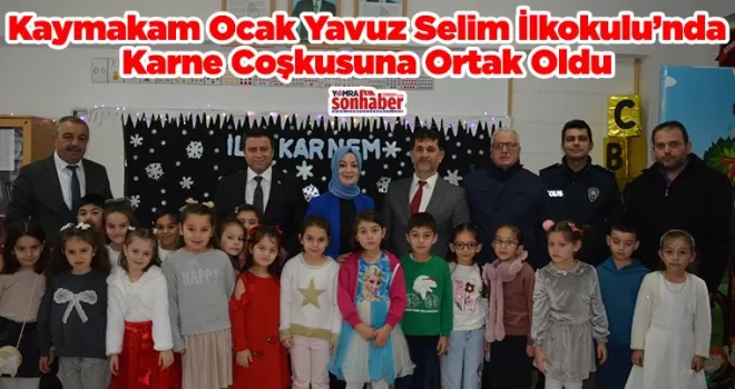 Kaymakam Ocak Yavuz Selim İlkokulu’nda Karne Coşkusuna Ortak Oldu