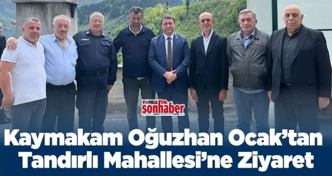 Kaymakam Oğuzhan Ocak’tan Tandırlı Mahallesi’ne Ziyaret