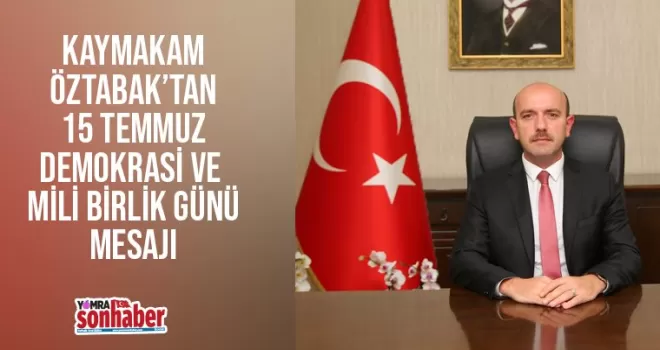 Kaymakam Öztabak'tan 15 Temmuz Mesajı