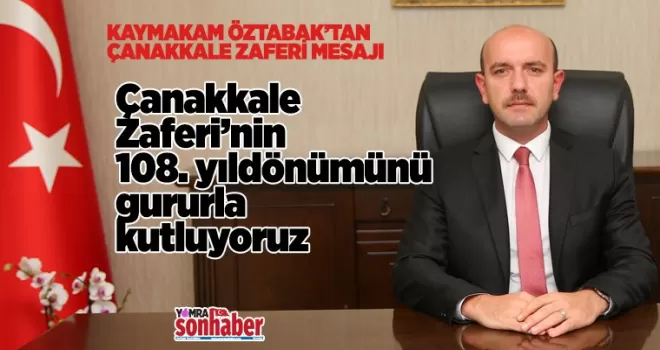 Kaymakam Öztabak’tan 18 Mart Çanakkale Zaferi mesajı