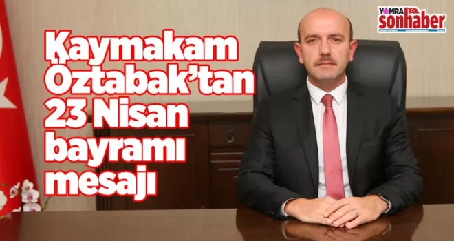 Kaymakam Öztabak'tan 23 Nisan Mesajı