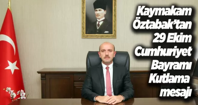 Kaymakam Öztabak’tan  29 Ekim Cumhuriyet Bayramı  kutlama mesajı