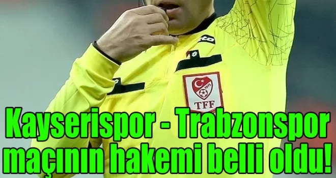 Kayserispor - Trabzonspor maçının hakemi belli oldu!