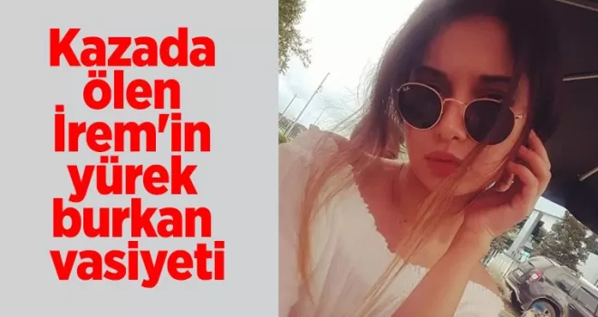 Kazada ölen İrem'in yürek burkan vasiyeti