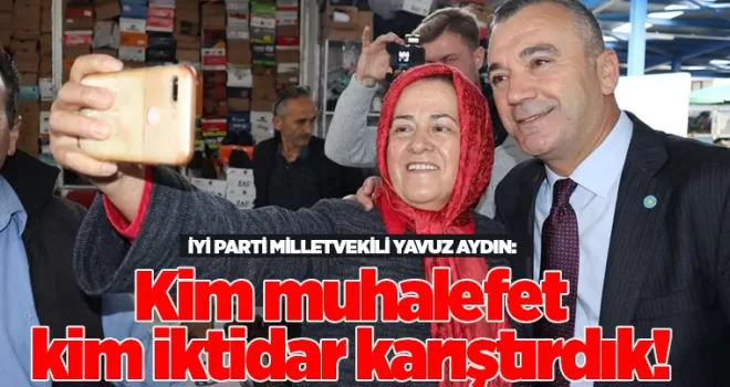 Kim muhalefet, kim iktidar karıştırdık!