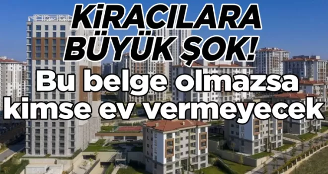 Kiracılara büyük şok: Bu belge olmazsa kimse ev vermeyecek