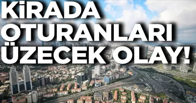 Kirada oturanları üzecek olay: Ne kadar artacağı açıklandı