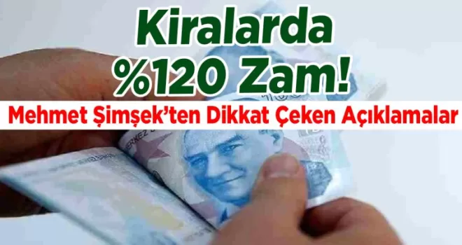 Kiralarda %120 Zam! Mehmet Şimşek’ten Dikkat Çeken Açıklamalar