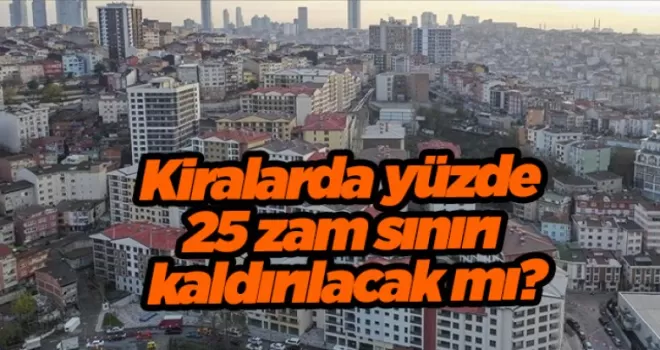 Kiralarda yüzde 25 zam sınırı kaldırılacak mı?