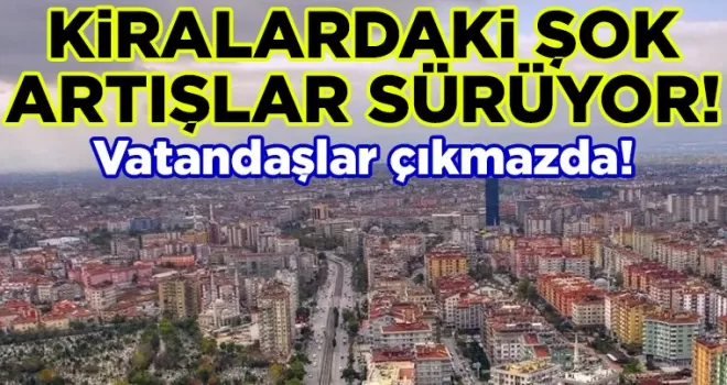 Kiralardaki Şok Artışlar Sürüyor