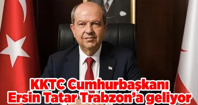 KKTC Cumhurbaşkanı Ersin Tatar Trabzon’a geliyor