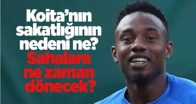 Koita’nın sakatlığının nedeni ne? Sahalara ne zaman dönecek?