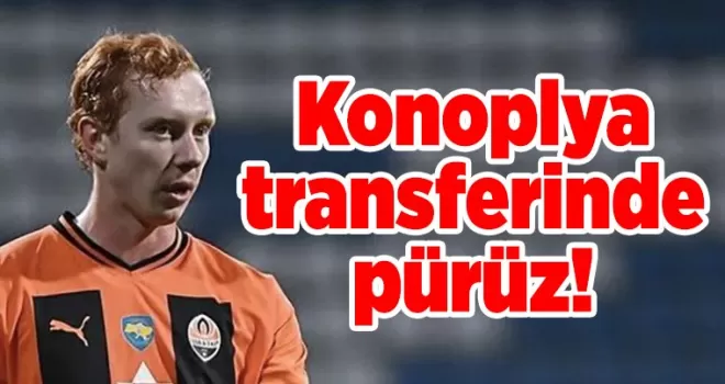 Konoplya transferinde pürüz!