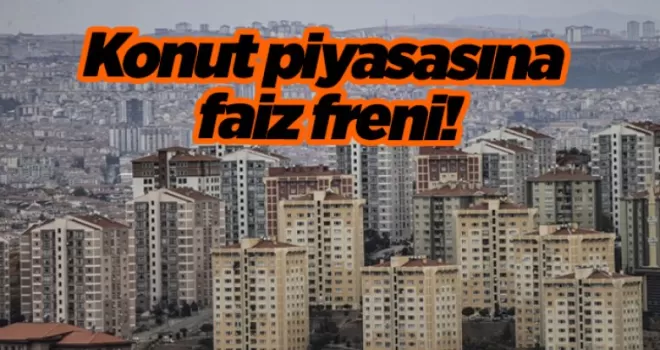 Konut piyasasına faiz freni!