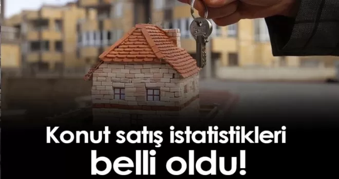 Konut satış istatistikleri belli oldu!